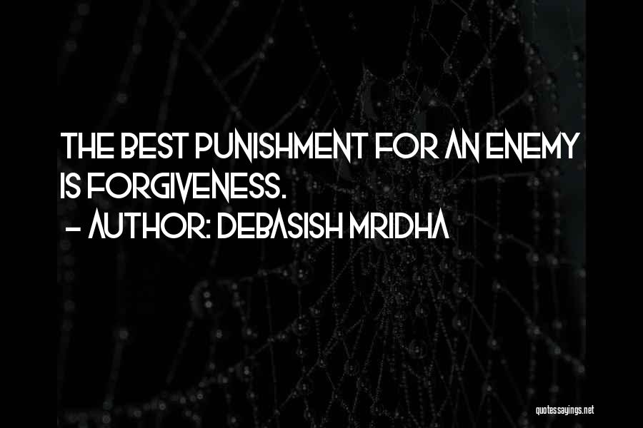 Debasish Mridha Quotes: The Best Punishment For An Enemy Is Forgiveness.