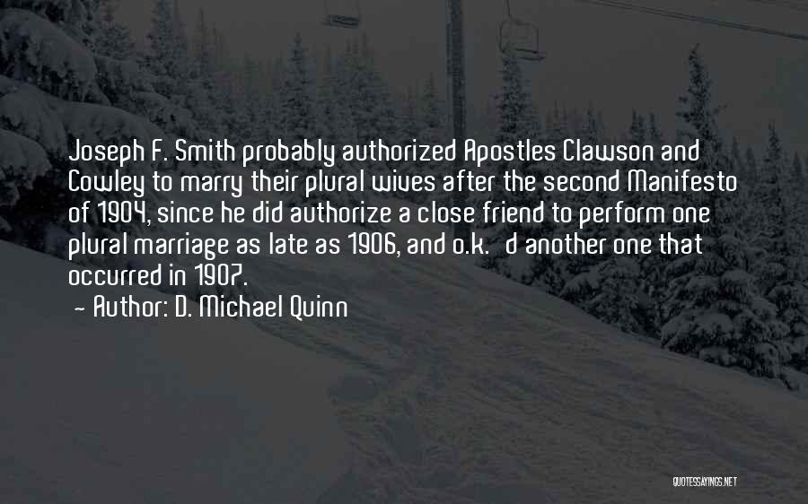 D. Michael Quinn Quotes: Joseph F. Smith Probably Authorized Apostles Clawson And Cowley To Marry Their Plural Wives After The Second Manifesto Of 1904,