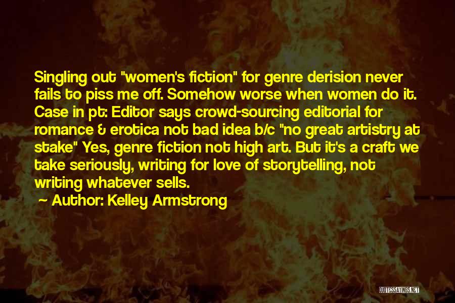 Kelley Armstrong Quotes: Singling Out Women's Fiction For Genre Derision Never Fails To Piss Me Off. Somehow Worse When Women Do It. Case