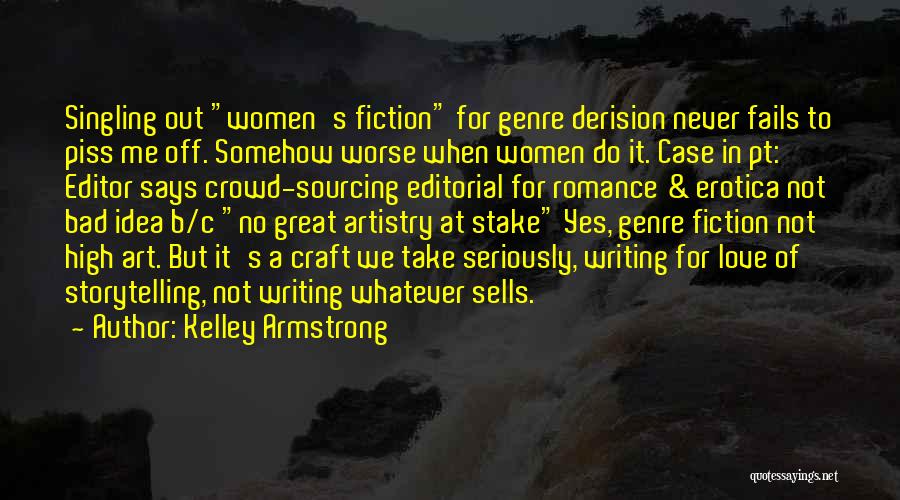 Kelley Armstrong Quotes: Singling Out Women's Fiction For Genre Derision Never Fails To Piss Me Off. Somehow Worse When Women Do It. Case