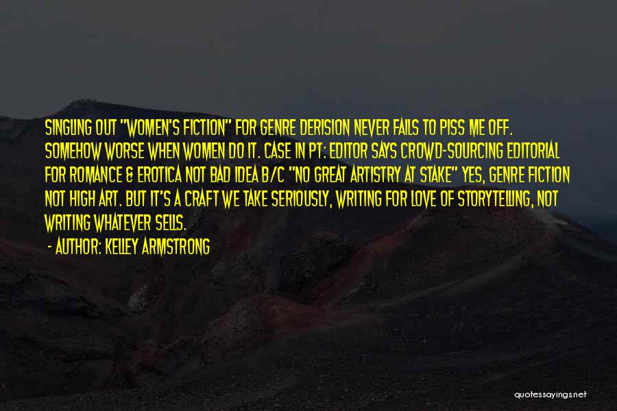 Kelley Armstrong Quotes: Singling Out Women's Fiction For Genre Derision Never Fails To Piss Me Off. Somehow Worse When Women Do It. Case