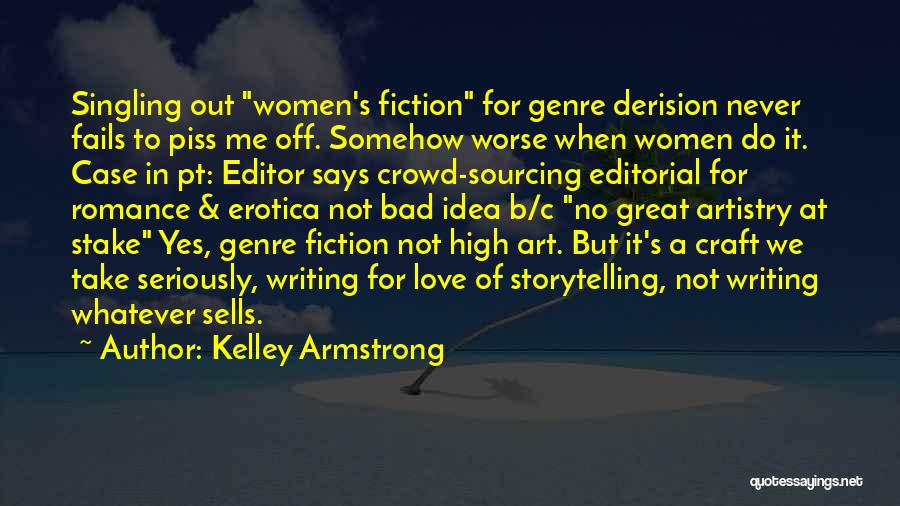 Kelley Armstrong Quotes: Singling Out Women's Fiction For Genre Derision Never Fails To Piss Me Off. Somehow Worse When Women Do It. Case