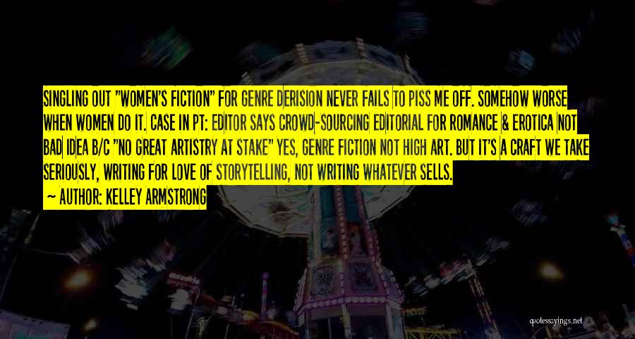 Kelley Armstrong Quotes: Singling Out Women's Fiction For Genre Derision Never Fails To Piss Me Off. Somehow Worse When Women Do It. Case