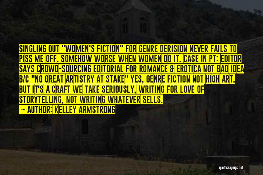 Kelley Armstrong Quotes: Singling Out Women's Fiction For Genre Derision Never Fails To Piss Me Off. Somehow Worse When Women Do It. Case