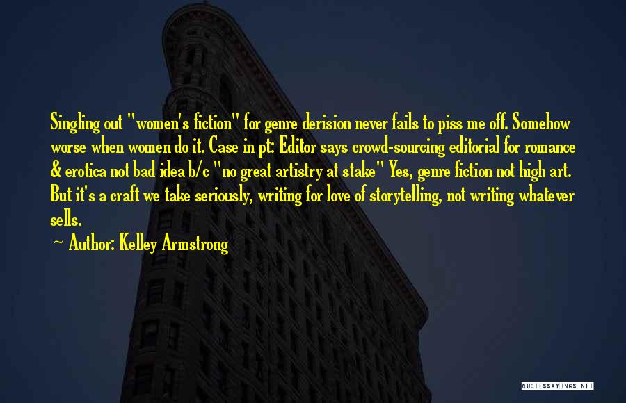 Kelley Armstrong Quotes: Singling Out Women's Fiction For Genre Derision Never Fails To Piss Me Off. Somehow Worse When Women Do It. Case