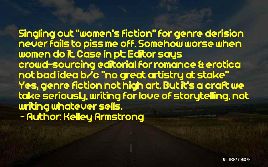 Kelley Armstrong Quotes: Singling Out Women's Fiction For Genre Derision Never Fails To Piss Me Off. Somehow Worse When Women Do It. Case