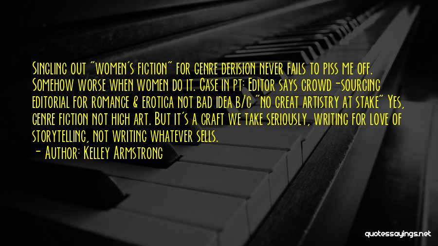 Kelley Armstrong Quotes: Singling Out Women's Fiction For Genre Derision Never Fails To Piss Me Off. Somehow Worse When Women Do It. Case