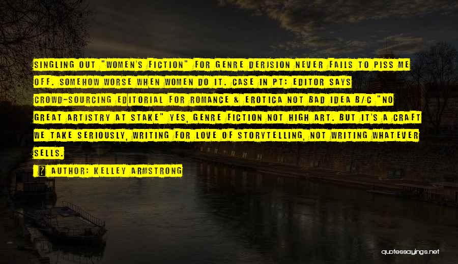 Kelley Armstrong Quotes: Singling Out Women's Fiction For Genre Derision Never Fails To Piss Me Off. Somehow Worse When Women Do It. Case