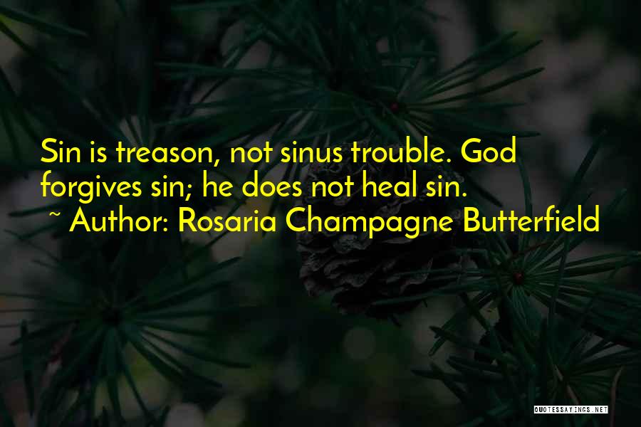 Rosaria Champagne Butterfield Quotes: Sin Is Treason, Not Sinus Trouble. God Forgives Sin; He Does Not Heal Sin.