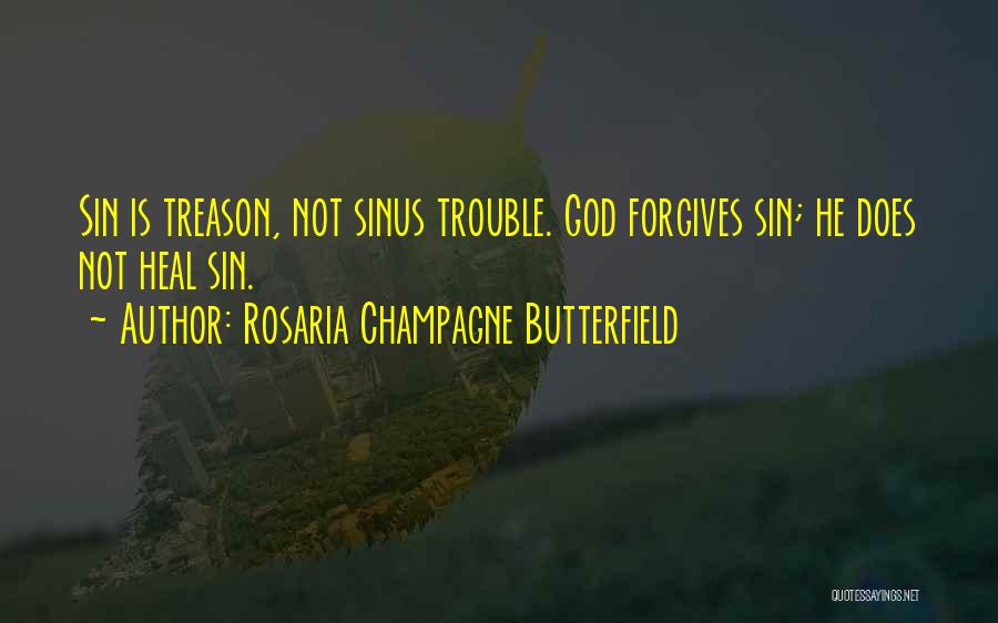 Rosaria Champagne Butterfield Quotes: Sin Is Treason, Not Sinus Trouble. God Forgives Sin; He Does Not Heal Sin.