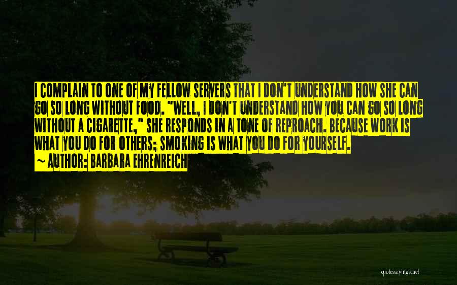 Barbara Ehrenreich Quotes: I Complain To One Of My Fellow Servers That I Don't Understand How She Can Go So Long Without Food.