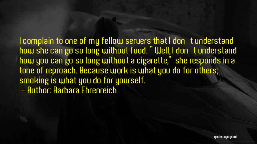 Barbara Ehrenreich Quotes: I Complain To One Of My Fellow Servers That I Don't Understand How She Can Go So Long Without Food.