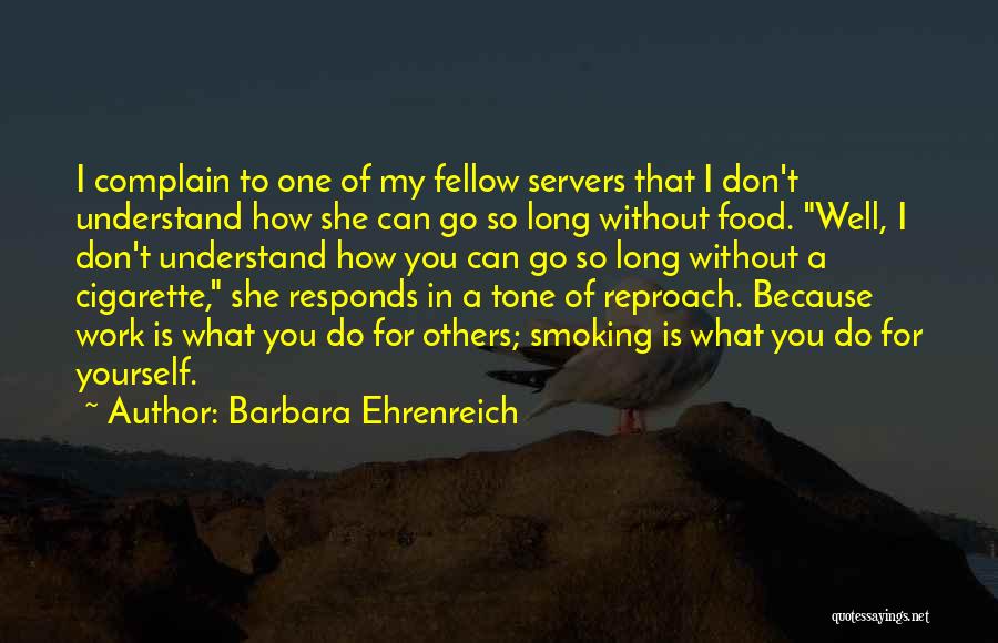 Barbara Ehrenreich Quotes: I Complain To One Of My Fellow Servers That I Don't Understand How She Can Go So Long Without Food.