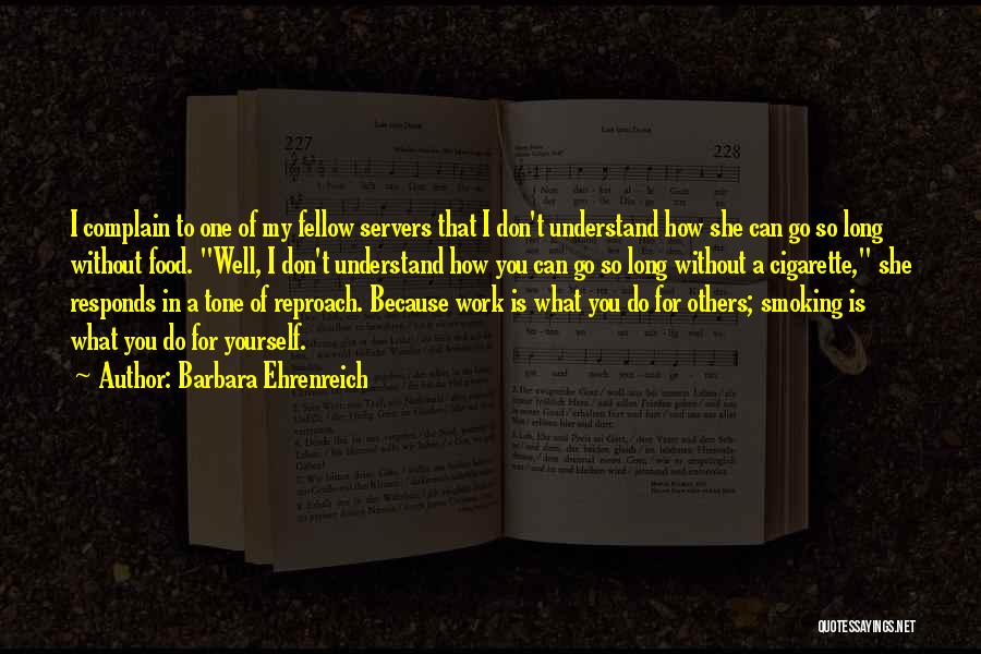 Barbara Ehrenreich Quotes: I Complain To One Of My Fellow Servers That I Don't Understand How She Can Go So Long Without Food.