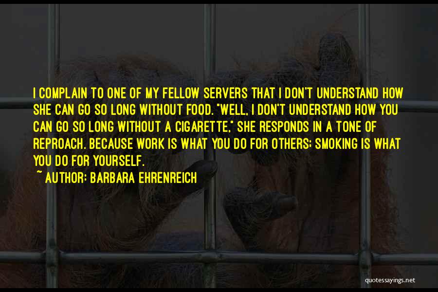 Barbara Ehrenreich Quotes: I Complain To One Of My Fellow Servers That I Don't Understand How She Can Go So Long Without Food.