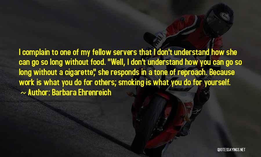 Barbara Ehrenreich Quotes: I Complain To One Of My Fellow Servers That I Don't Understand How She Can Go So Long Without Food.