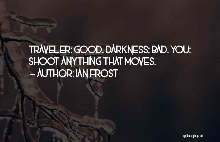 Ian Frost Quotes: Traveler: Good. Darkness: Bad. You: Shoot Anything That Moves.