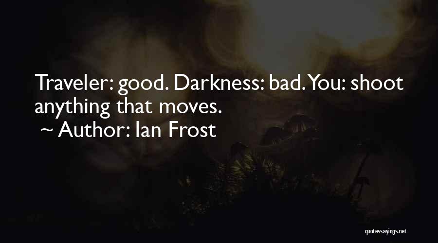 Ian Frost Quotes: Traveler: Good. Darkness: Bad. You: Shoot Anything That Moves.