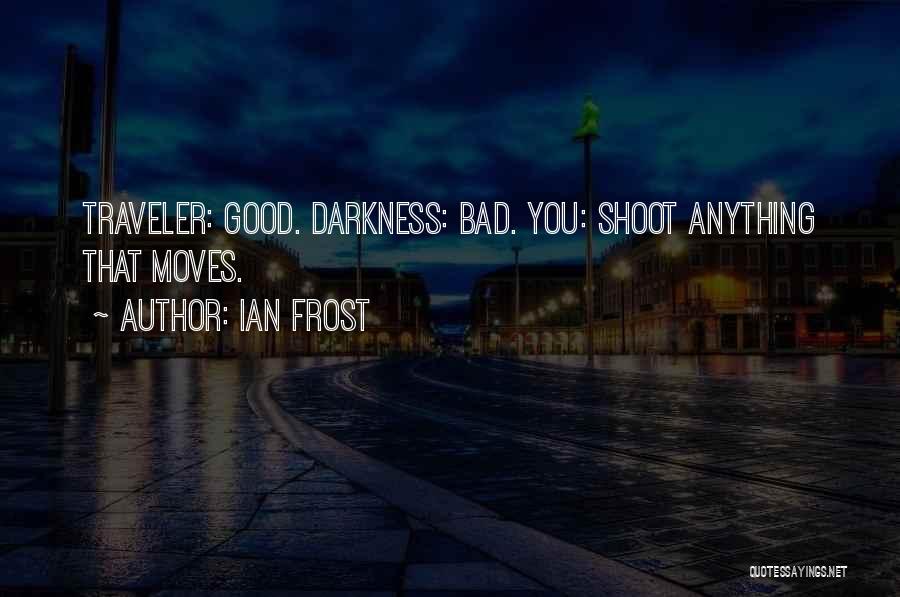 Ian Frost Quotes: Traveler: Good. Darkness: Bad. You: Shoot Anything That Moves.