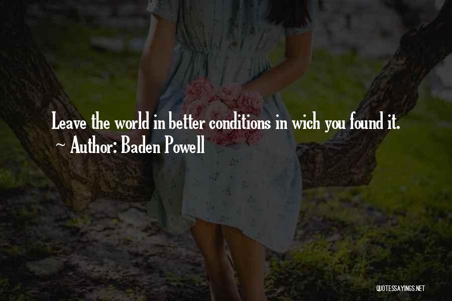 Baden Powell Quotes: Leave The World In Better Conditions In Wich You Found It.