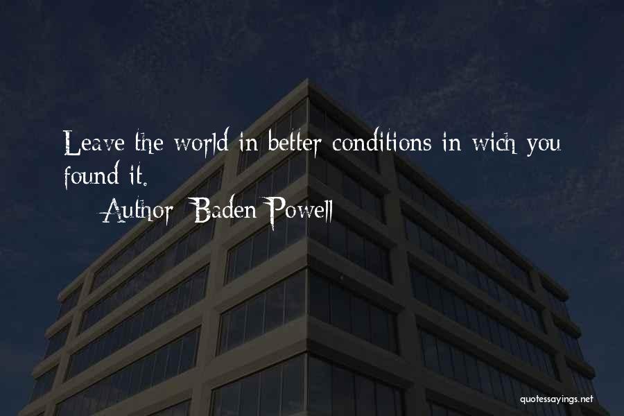 Baden Powell Quotes: Leave The World In Better Conditions In Wich You Found It.