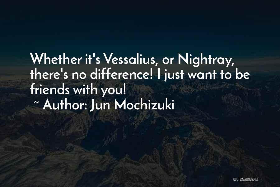 Jun Mochizuki Quotes: Whether It's Vessalius, Or Nightray, There's No Difference! I Just Want To Be Friends With You!