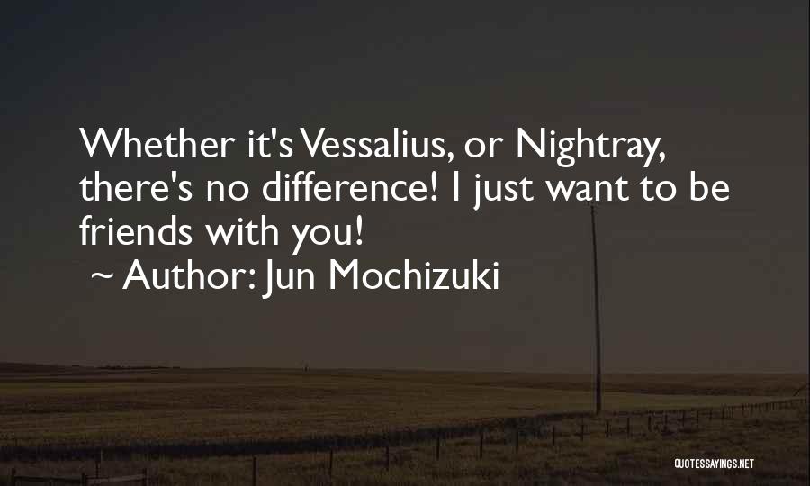 Jun Mochizuki Quotes: Whether It's Vessalius, Or Nightray, There's No Difference! I Just Want To Be Friends With You!