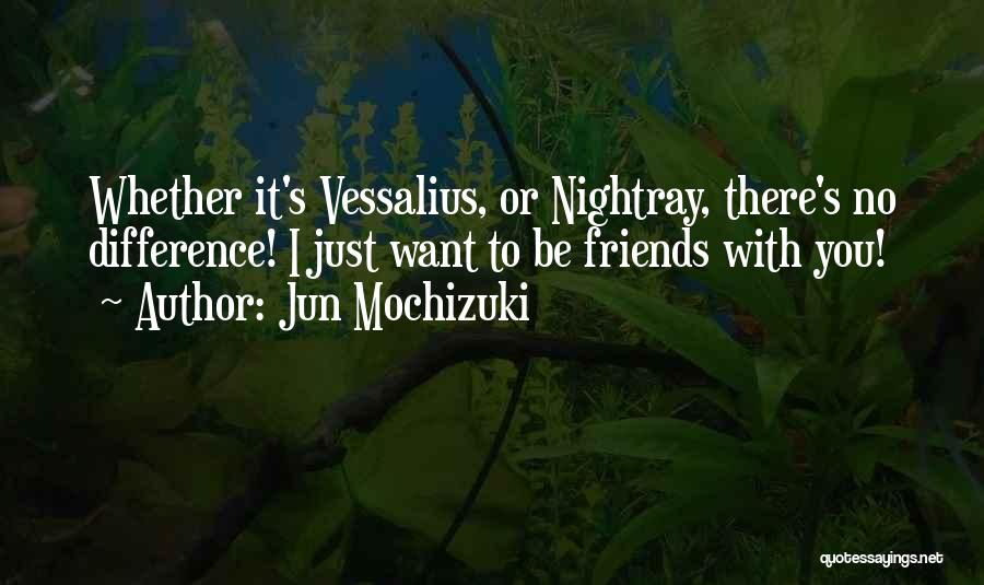 Jun Mochizuki Quotes: Whether It's Vessalius, Or Nightray, There's No Difference! I Just Want To Be Friends With You!