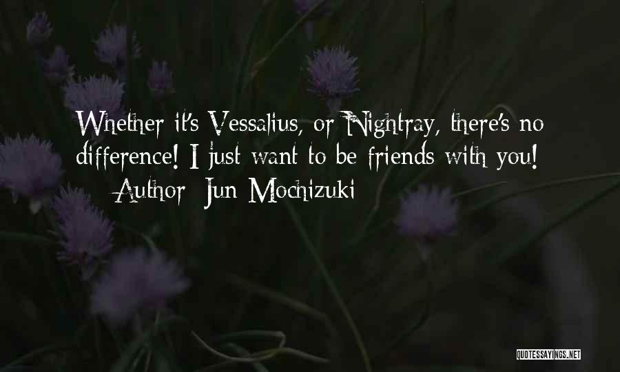 Jun Mochizuki Quotes: Whether It's Vessalius, Or Nightray, There's No Difference! I Just Want To Be Friends With You!