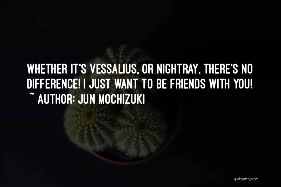 Jun Mochizuki Quotes: Whether It's Vessalius, Or Nightray, There's No Difference! I Just Want To Be Friends With You!