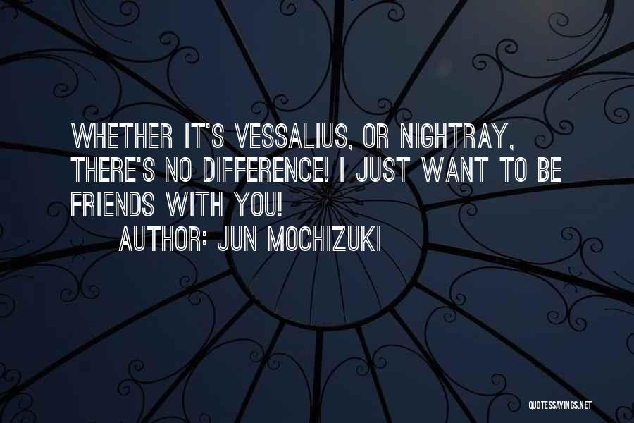 Jun Mochizuki Quotes: Whether It's Vessalius, Or Nightray, There's No Difference! I Just Want To Be Friends With You!