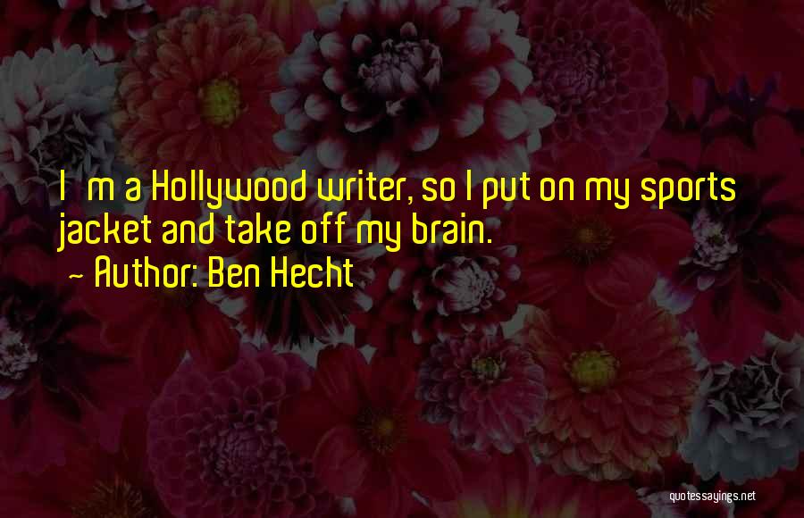 Ben Hecht Quotes: I'm A Hollywood Writer, So I Put On My Sports Jacket And Take Off My Brain.