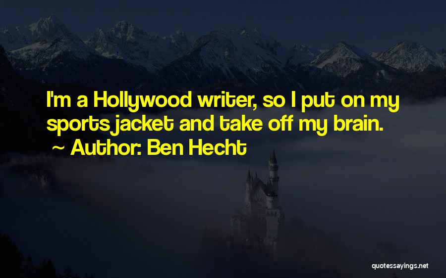 Ben Hecht Quotes: I'm A Hollywood Writer, So I Put On My Sports Jacket And Take Off My Brain.