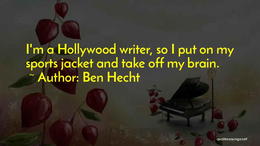 Ben Hecht Quotes: I'm A Hollywood Writer, So I Put On My Sports Jacket And Take Off My Brain.