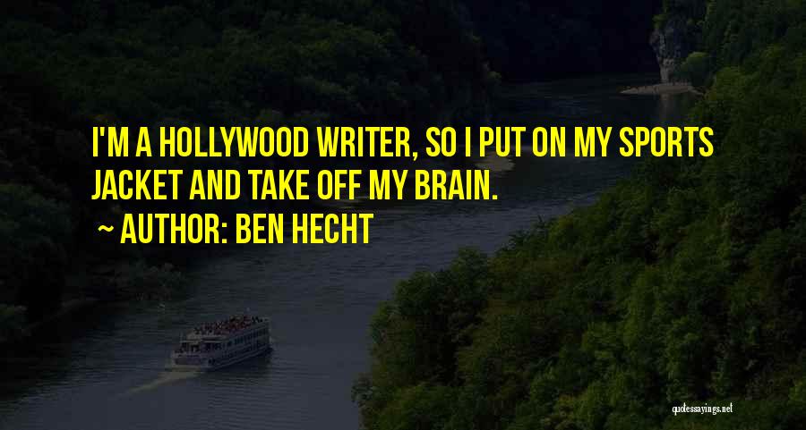 Ben Hecht Quotes: I'm A Hollywood Writer, So I Put On My Sports Jacket And Take Off My Brain.