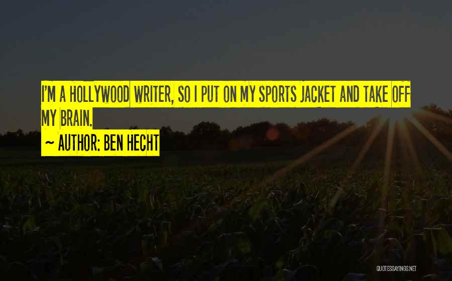 Ben Hecht Quotes: I'm A Hollywood Writer, So I Put On My Sports Jacket And Take Off My Brain.