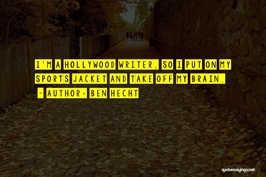 Ben Hecht Quotes: I'm A Hollywood Writer, So I Put On My Sports Jacket And Take Off My Brain.