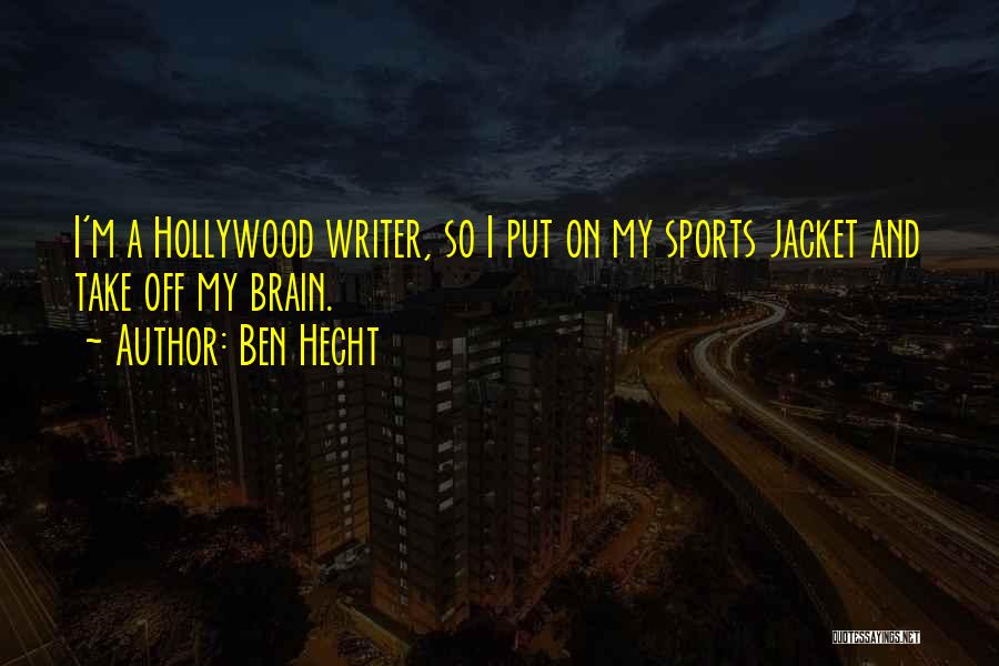 Ben Hecht Quotes: I'm A Hollywood Writer, So I Put On My Sports Jacket And Take Off My Brain.