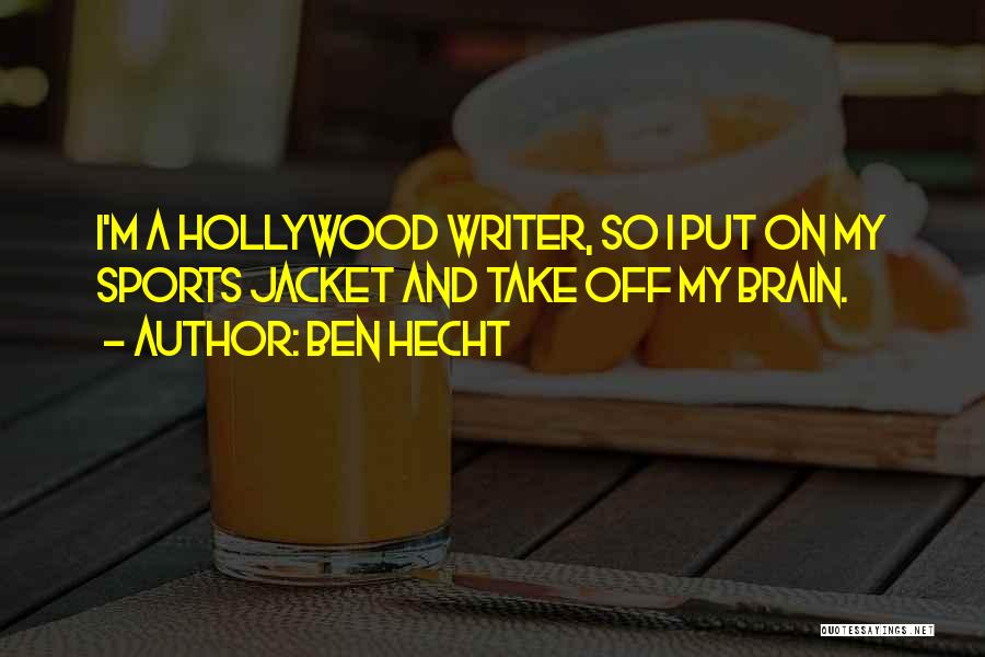 Ben Hecht Quotes: I'm A Hollywood Writer, So I Put On My Sports Jacket And Take Off My Brain.