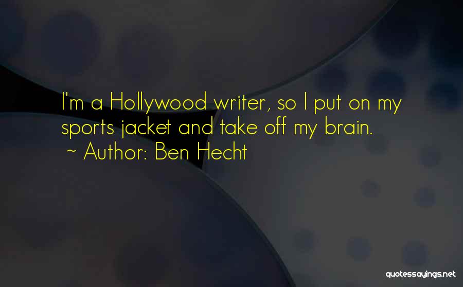 Ben Hecht Quotes: I'm A Hollywood Writer, So I Put On My Sports Jacket And Take Off My Brain.