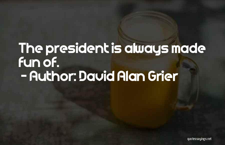 David Alan Grier Quotes: The President Is Always Made Fun Of.