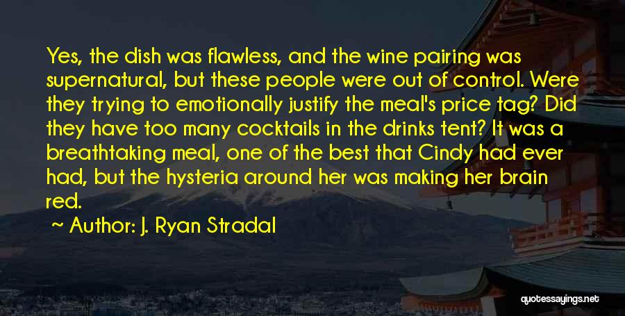 J. Ryan Stradal Quotes: Yes, The Dish Was Flawless, And The Wine Pairing Was Supernatural, But These People Were Out Of Control. Were They