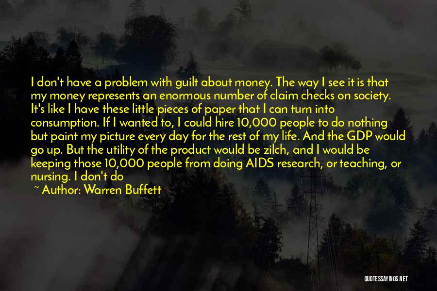 Warren Buffett Quotes: I Don't Have A Problem With Guilt About Money. The Way I See It Is That My Money Represents An