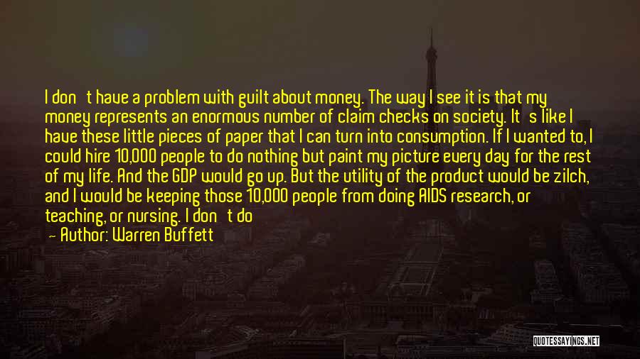 Warren Buffett Quotes: I Don't Have A Problem With Guilt About Money. The Way I See It Is That My Money Represents An