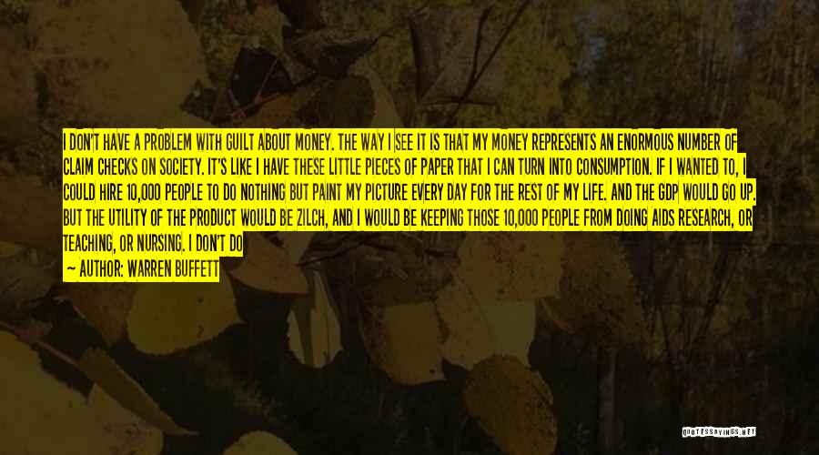 Warren Buffett Quotes: I Don't Have A Problem With Guilt About Money. The Way I See It Is That My Money Represents An