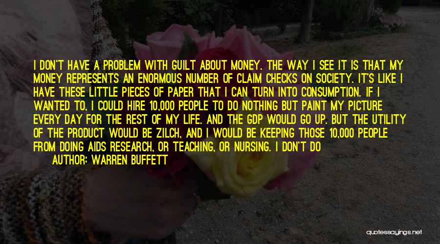 Warren Buffett Quotes: I Don't Have A Problem With Guilt About Money. The Way I See It Is That My Money Represents An