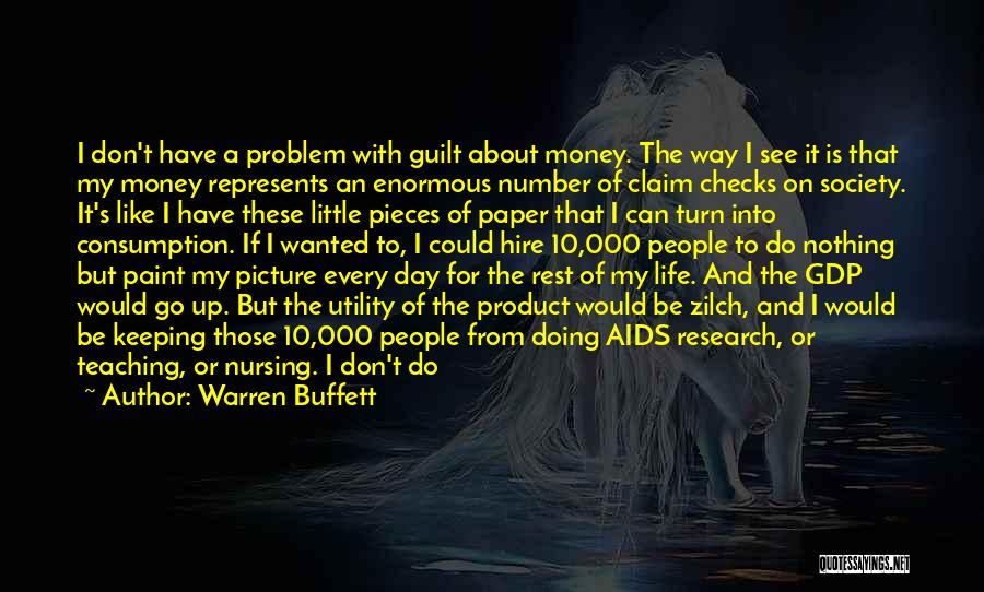 Warren Buffett Quotes: I Don't Have A Problem With Guilt About Money. The Way I See It Is That My Money Represents An