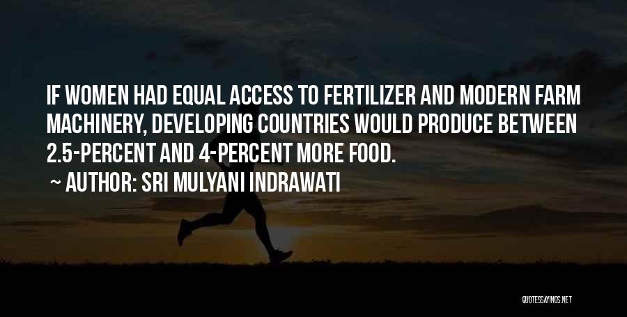 Sri Mulyani Indrawati Quotes: If Women Had Equal Access To Fertilizer And Modern Farm Machinery, Developing Countries Would Produce Between 2.5-percent And 4-percent More