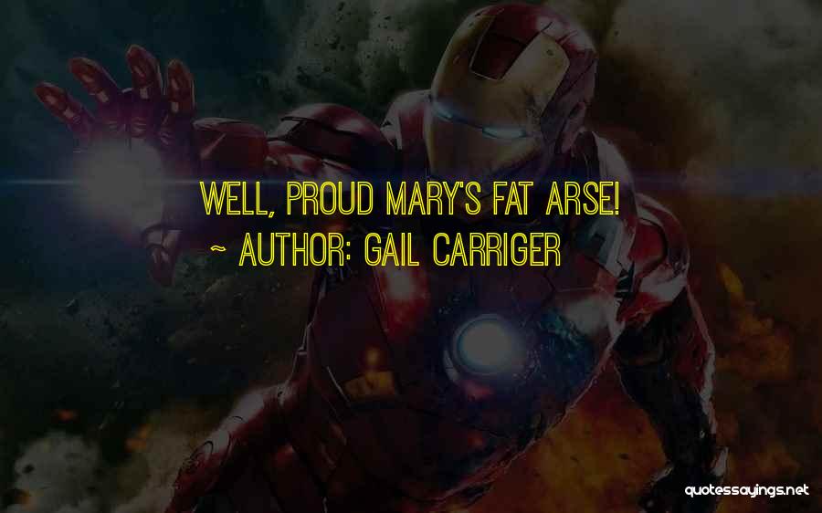 Gail Carriger Quotes: Well, Proud Mary's Fat Arse!