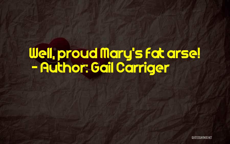 Gail Carriger Quotes: Well, Proud Mary's Fat Arse!